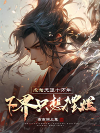 《成为天道十万年,下界只想摆烂》