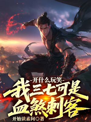 《开什么玩笑,我三七可是血煞刺客》